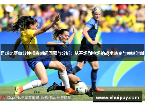 足球比赛每分钟精彩瞬间回顾与分析：从开场到终场的战术演变与关键时刻