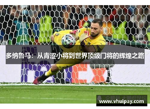 多纳鲁马：从青涩小将到世界顶级门将的辉煌之路