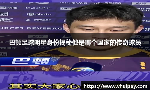 巴顿足球明星身份揭秘他是哪个国家的传奇球员